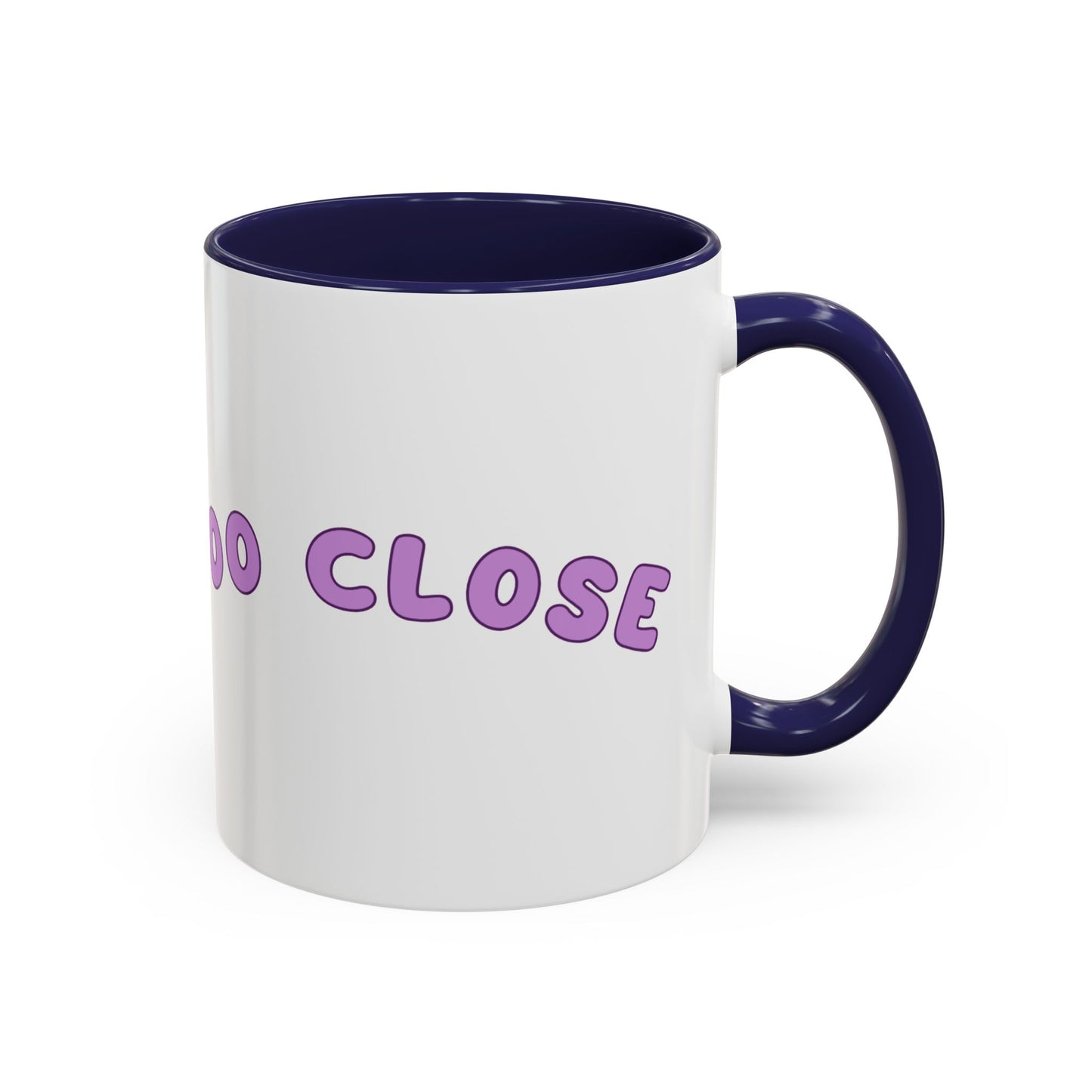 You Are Too Close - Playful Accent Coffee Mug: Perfect Gift for Friends, Fun Décor, Coffee Lovers, Unique Kitchenware, Quirky Home Essentials