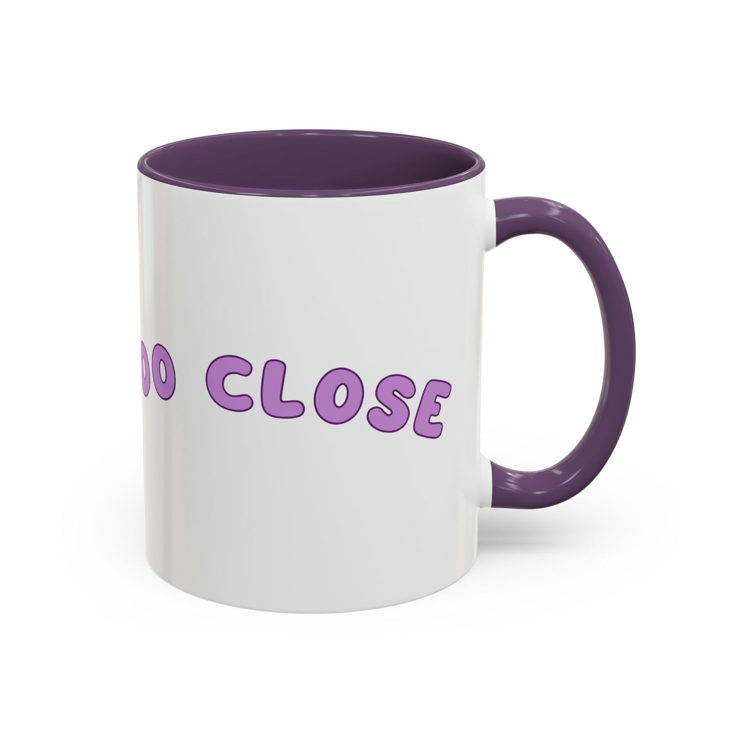 You Are Too Close - Playful Accent Coffee Mug: Perfect Gift for Friends, Fun Décor, Coffee Lovers, Unique Kitchenware, Quirky Home Essentials
