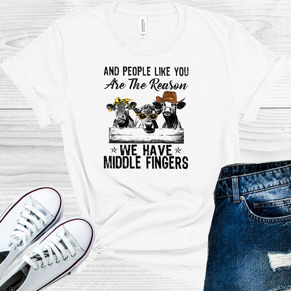 And People Like You are the Reason We Have Middle Fingers Graphic Tee