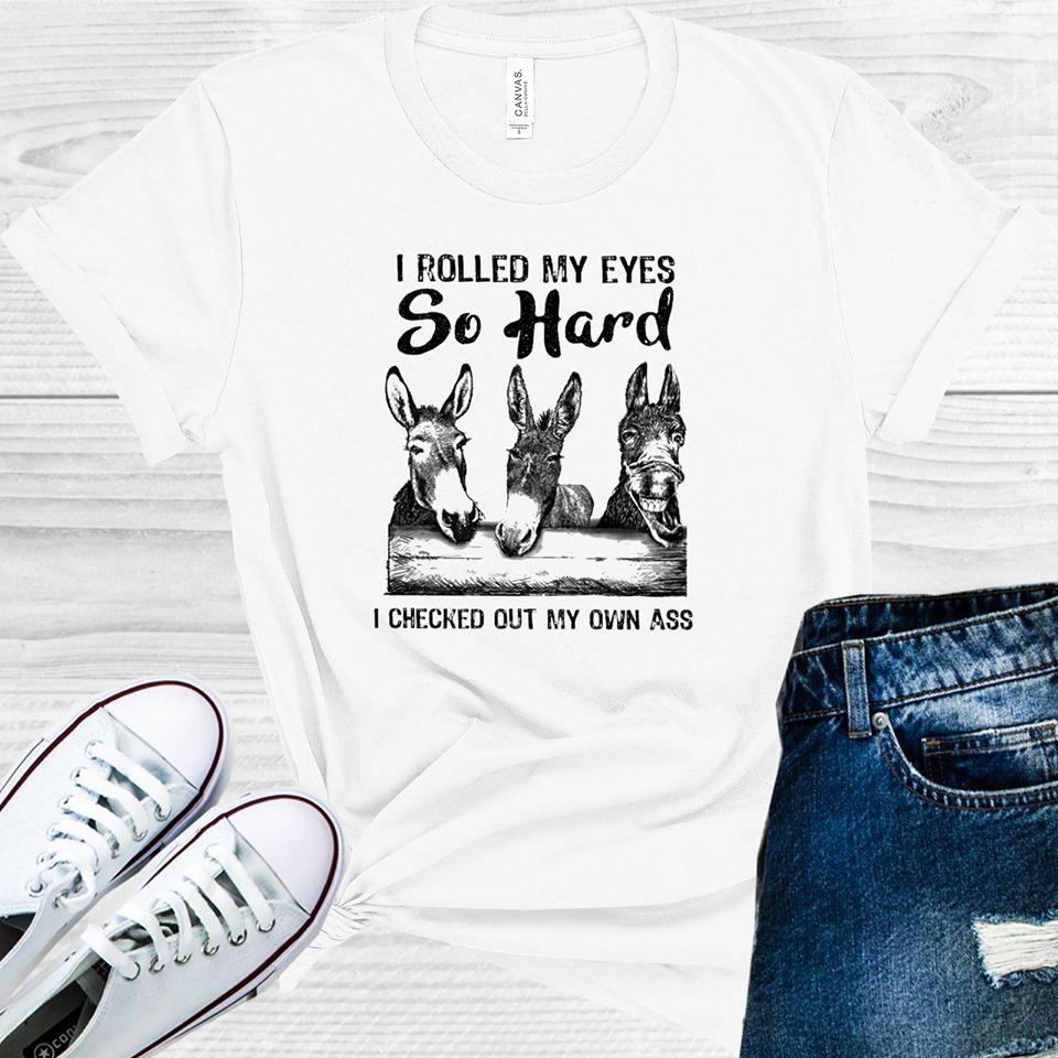 I Rolled My Eyes So Hard I Checked Out My Own A** Graphic Tee