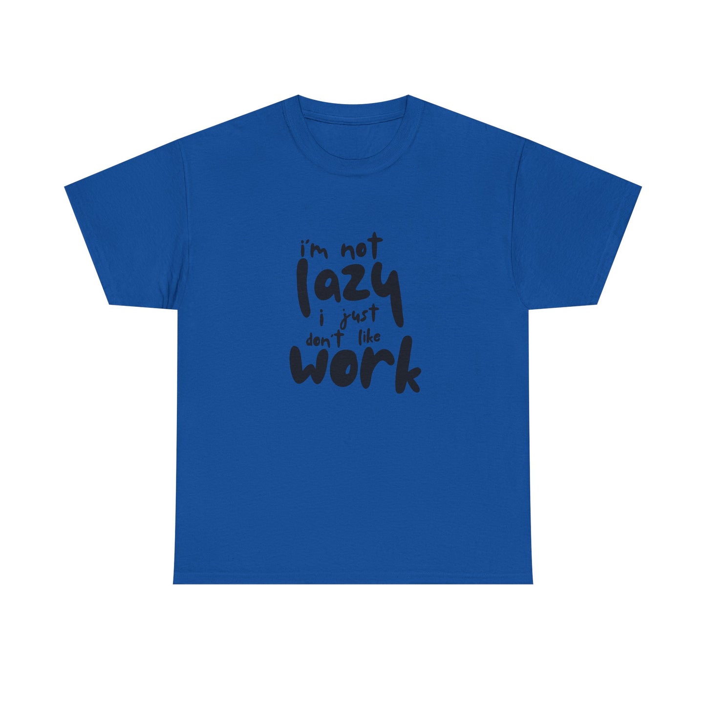 I'm Not Lazy I Just Don't Like Work - Funny Quote Tee, Humor Apparel, 100% Cotton T-Shirt