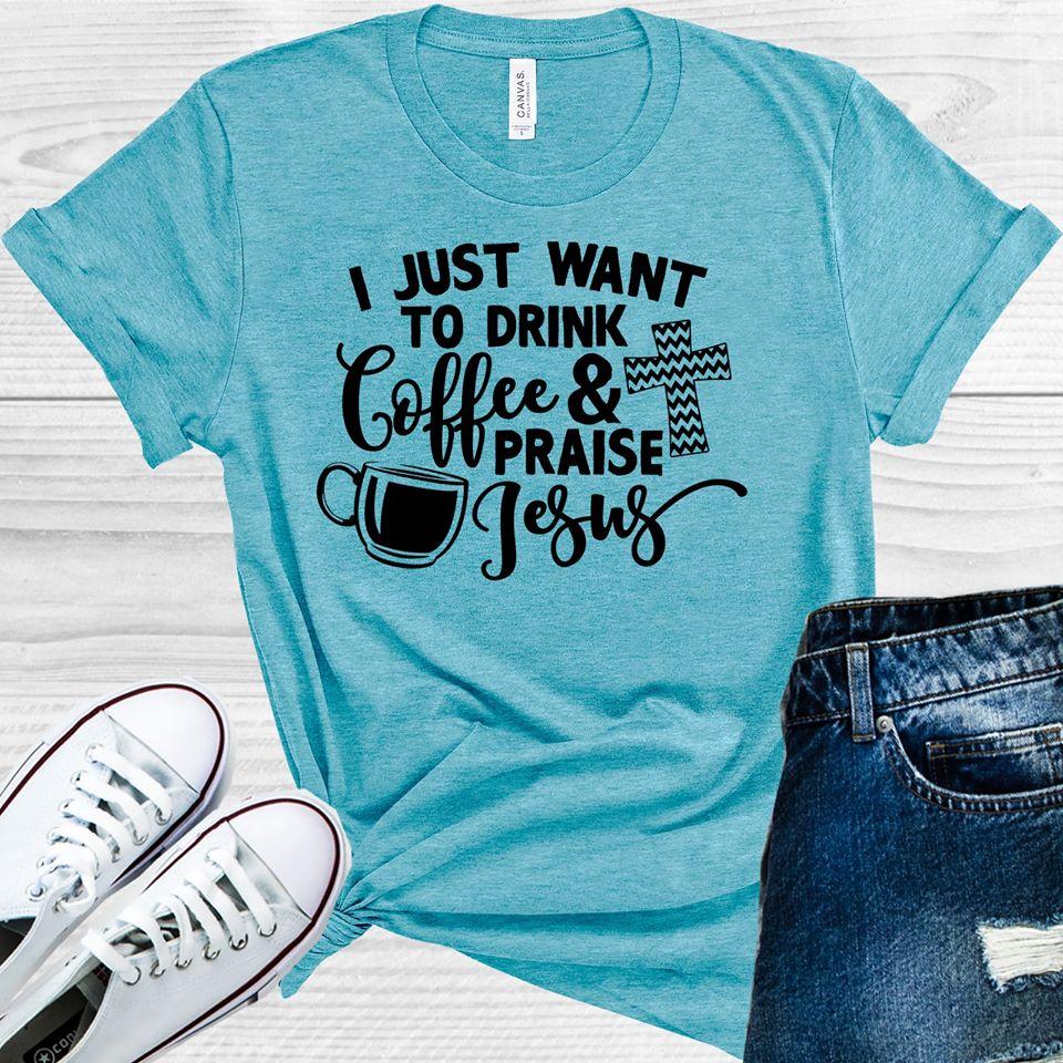 I Just Want to Drink Coffee and Praise Jesus Graphic Tee