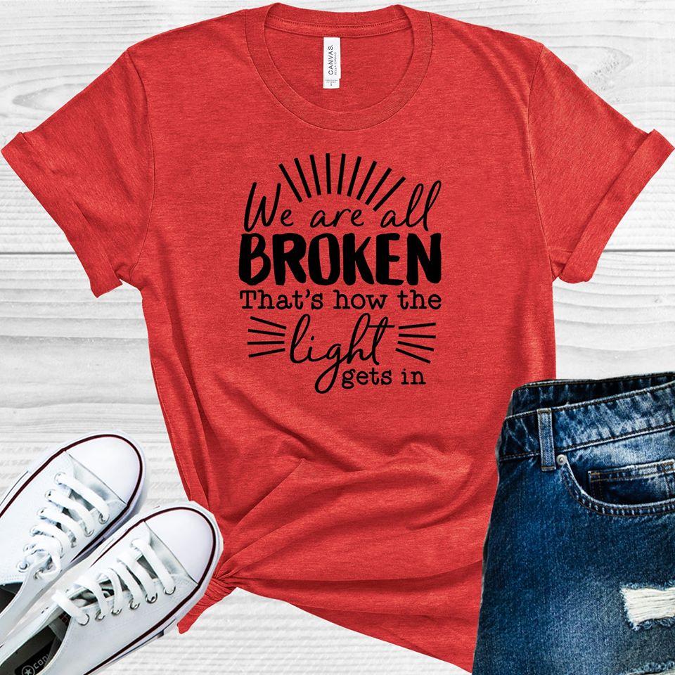 We Are All Broken That's How the Light Gets In Graphic Tee