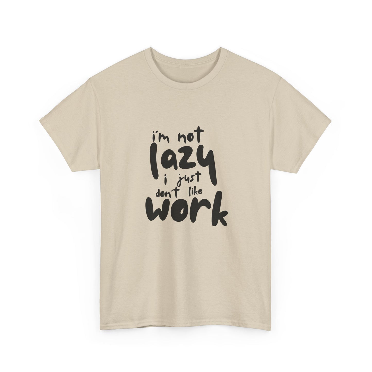 I'm Not Lazy I Just Don't Like Work - Funny Quote Tee, Humor Apparel, 100% Cotton T-Shirt