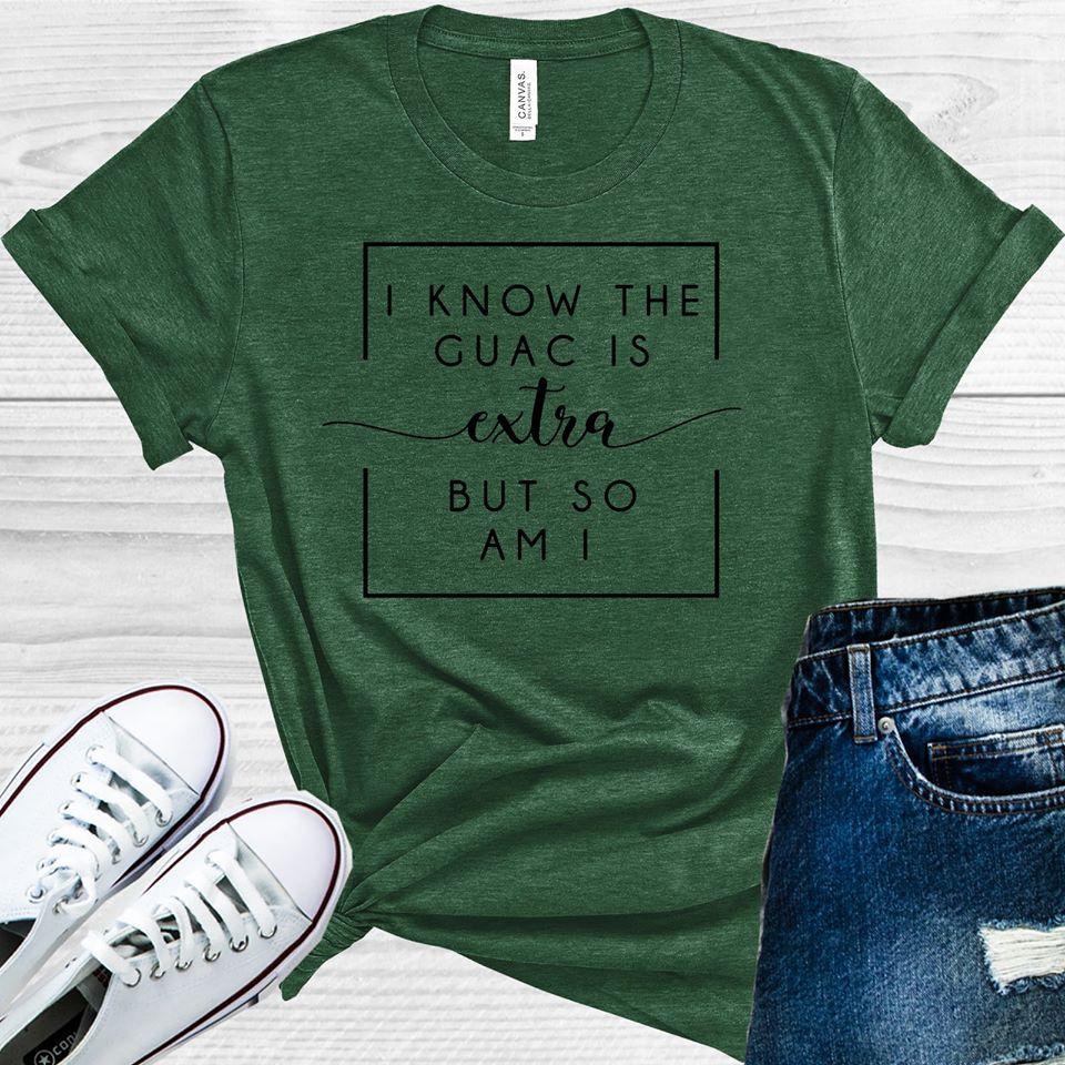 I Know the Guac is Extra But So Am I Graphic Tee