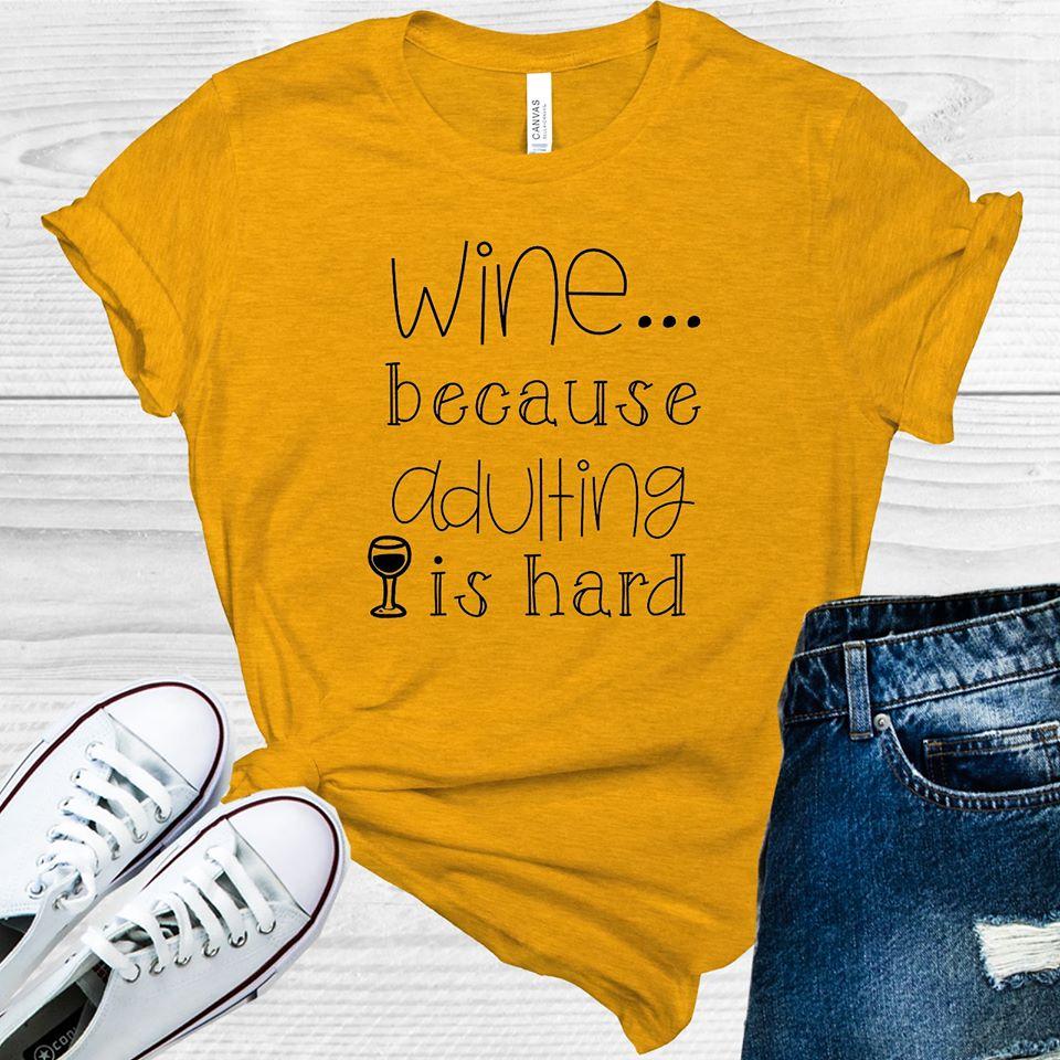Wine Because Adulting is Hard Graphic Tee