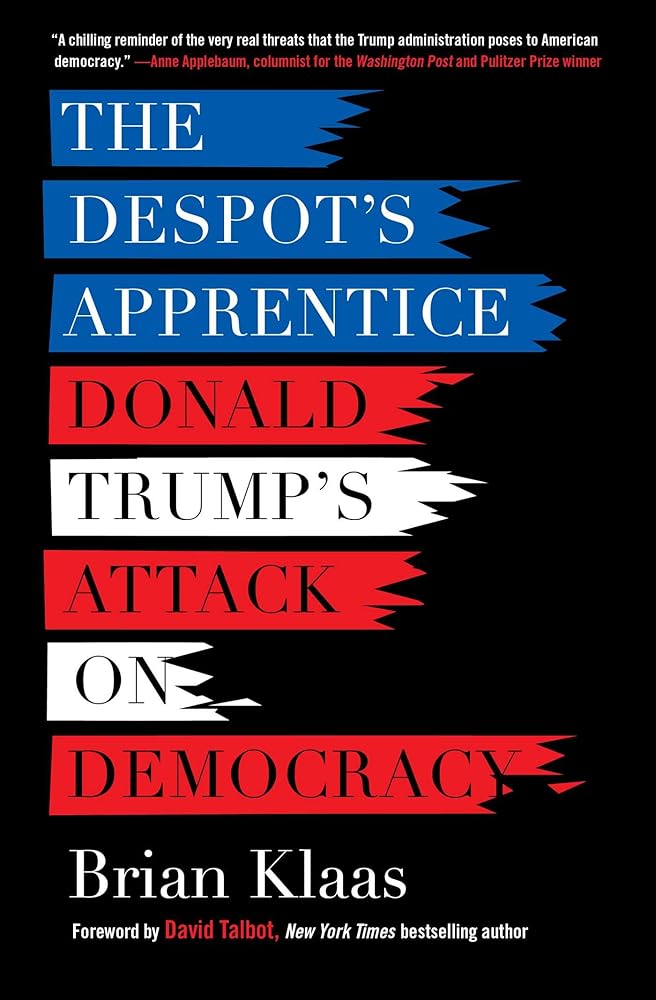 The Despot's Apprentice: Donald Trump's Attack on Democracy
