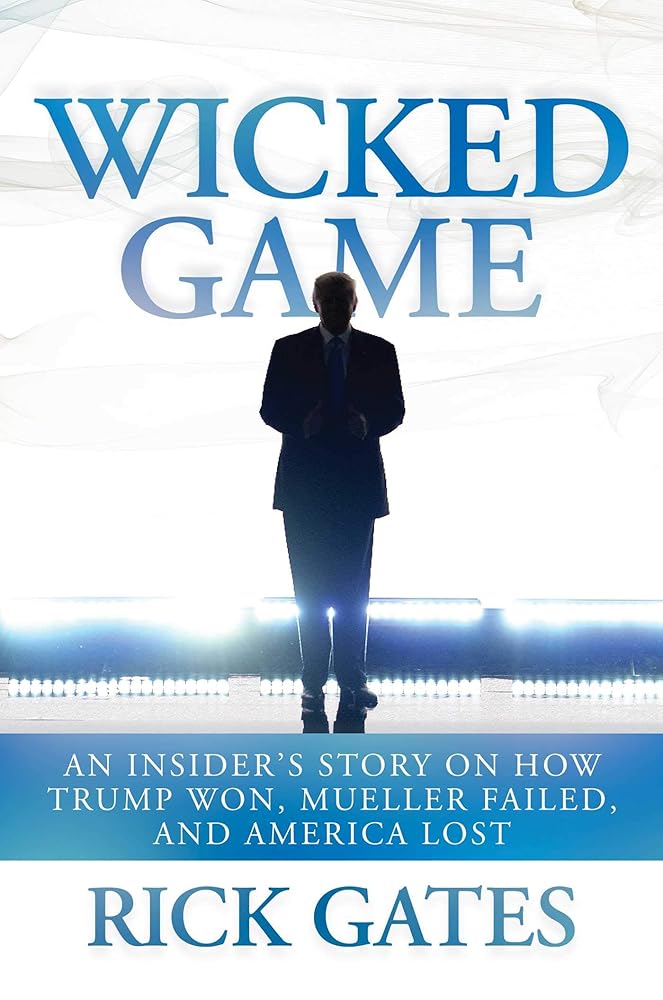 Wicked Game: An Insider's Story on How Trump Won, Mueller Failed, and America Lost