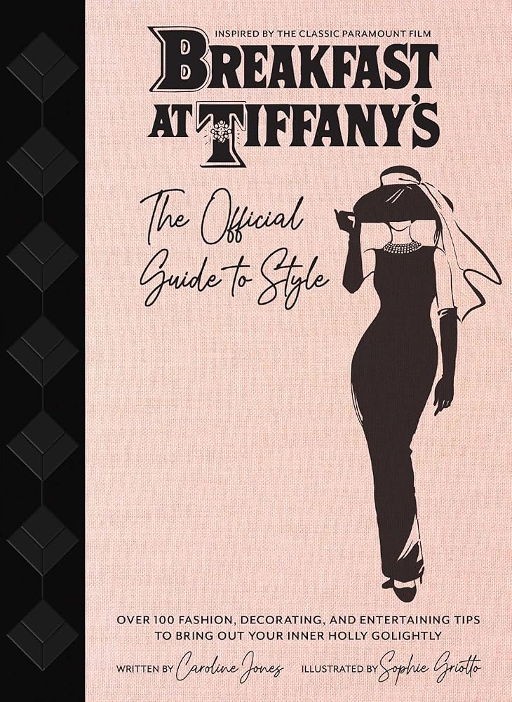 Breakfast at Tiffany's: The Official Guide to Style: Over 100 Fashion, Decorating and Entertaining Tips to Bring Out Your Inner Holly Golightly