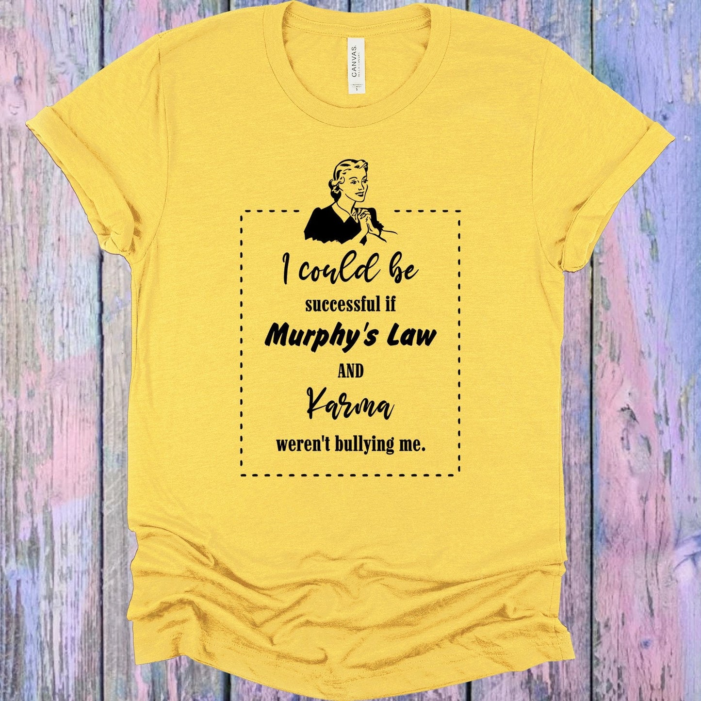 I Could Be Successful if Murphy's Law and Karma Weren't Bullying Me Graphic Tee
