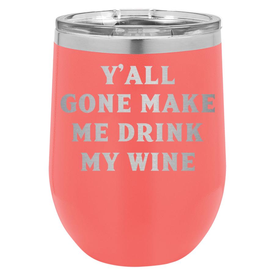 Y'all Gone Make Me Drink My Wine 12 oz Polar Camel Wine Tumbler