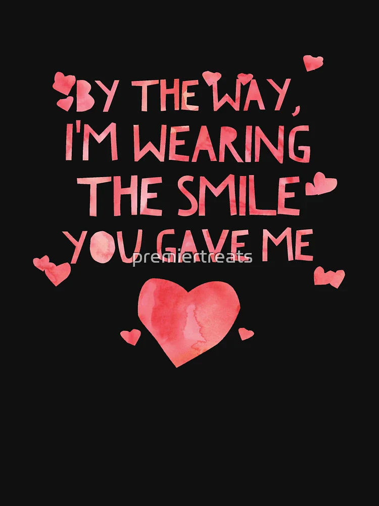 Cute and Cool Love Merchandise - The Smile You Gave Me - Best Gift for Men, Women, Mom, Dad, Boyfriend, Girlfriend, Husband, Wife, Him, Her, Couples, Grandma, Brother or Friends