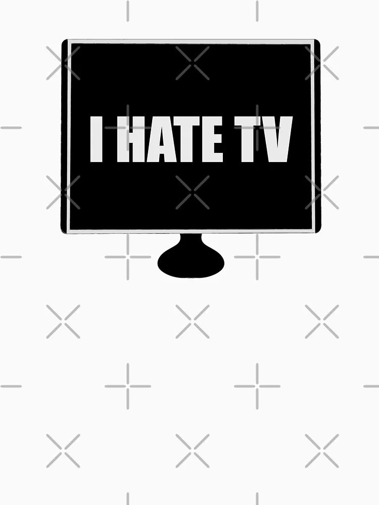 I hate tv