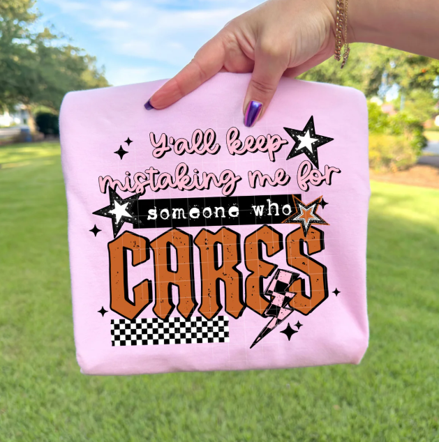 Y'all Keep Mistaking Me For Someone Who Cares Graphic Tee