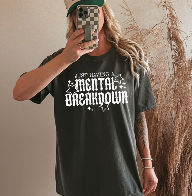 Just Have a Mental Breakdown Graphic Tee
