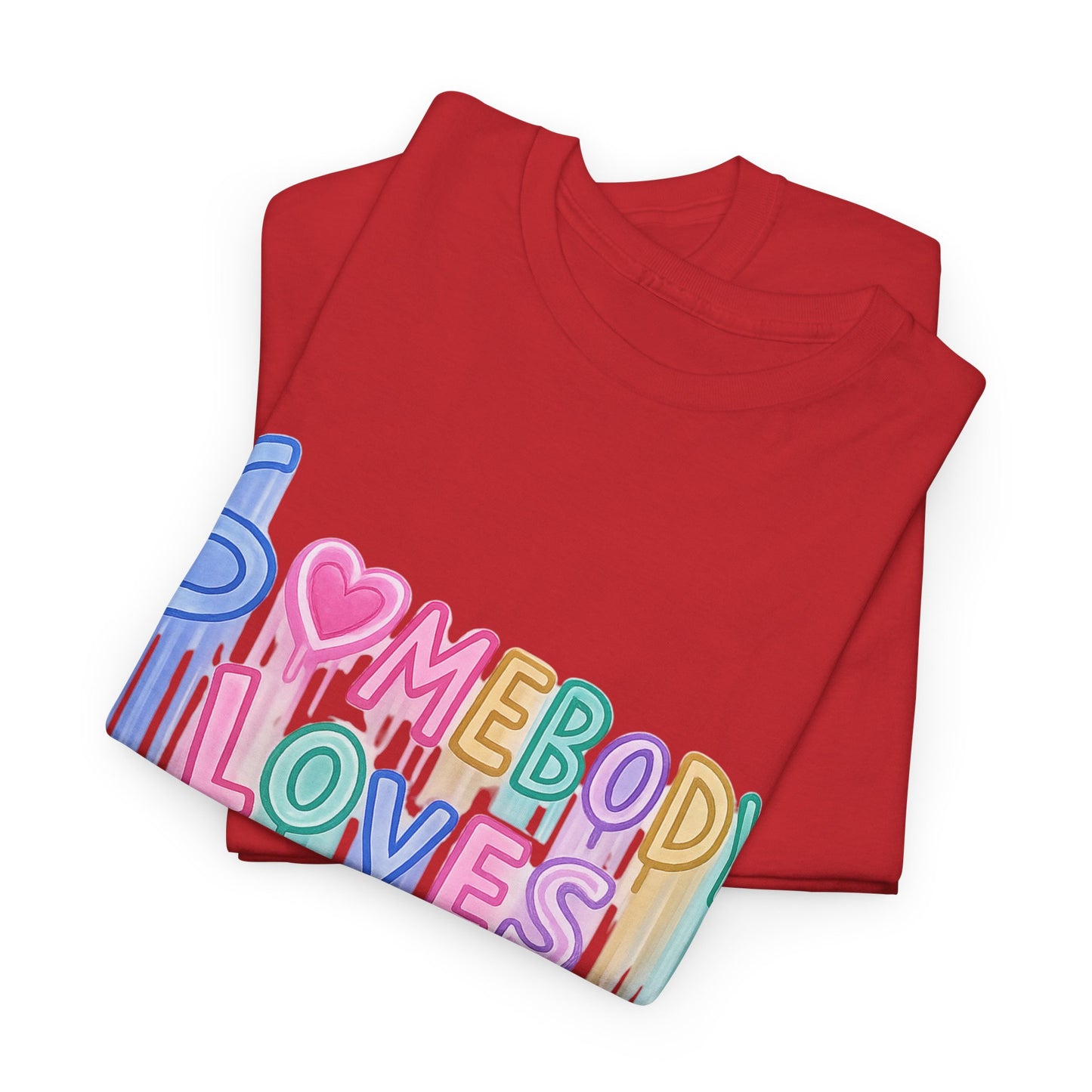 Somebody Loves You T‑Shirt — Colorful Drip Heart Message Tee