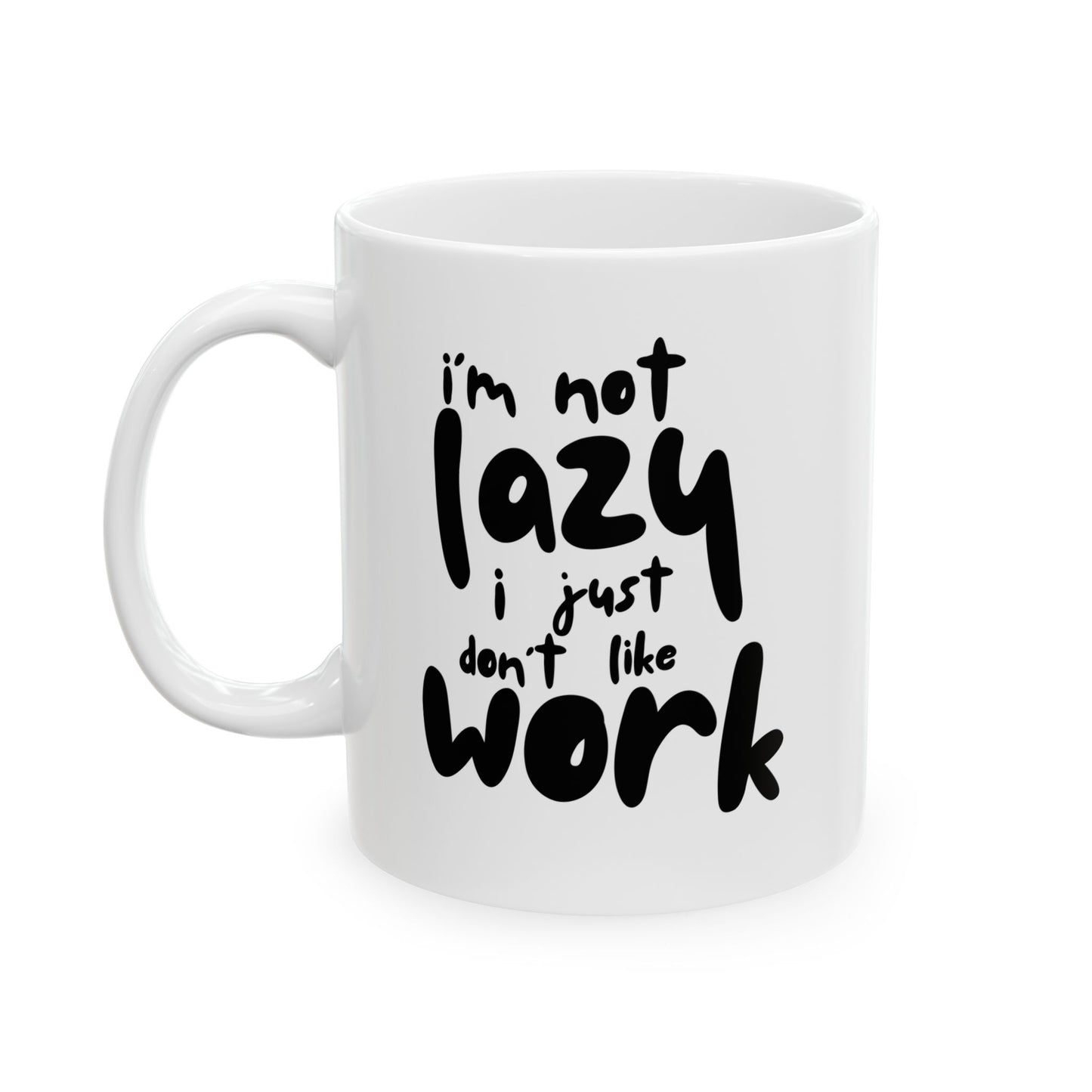 I'm Not Lazy I Just Don't Like Work - Funny Ceramic Mug, Coffee Cup, Gift for Coworkers, Office Humor Desk Decor