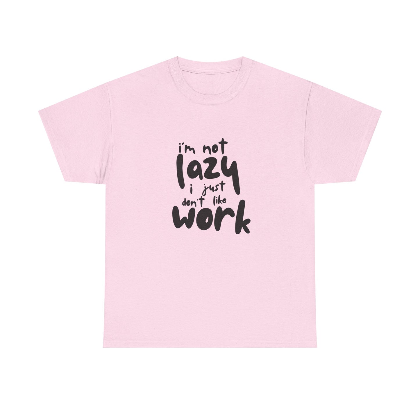 I'm Not Lazy I Just Don't Like Work - Funny Quote Tee, Humor Apparel, 100% Cotton T-Shirt