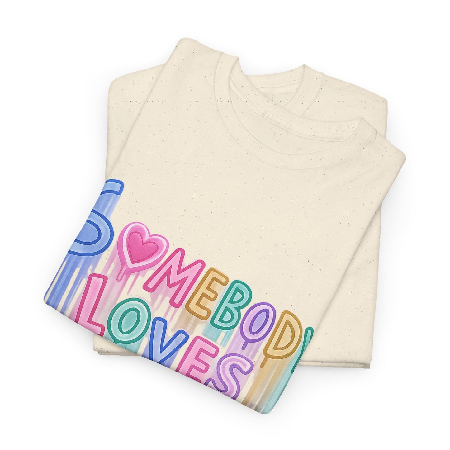 Somebody Loves You T‑Shirt — Colorful Drip Heart Message Tee
