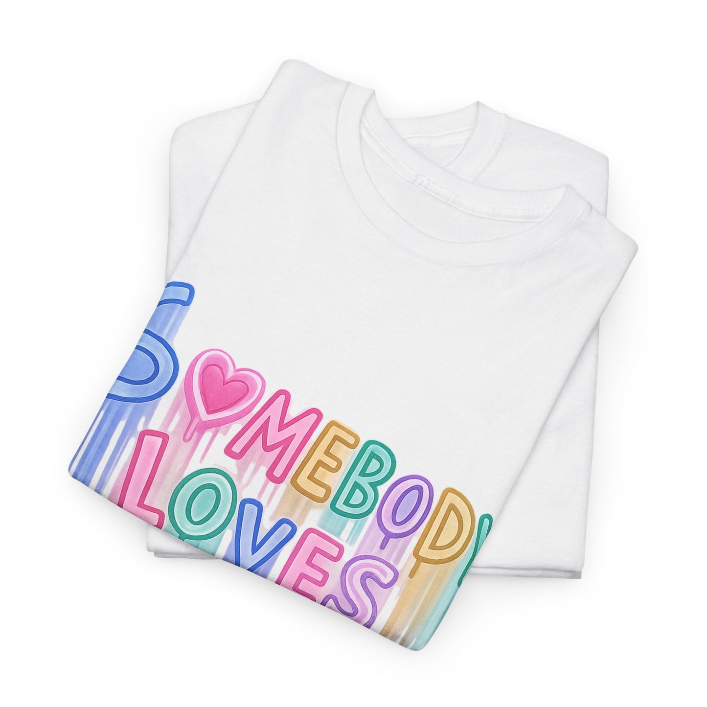 Somebody Loves You T‑Shirt — Colorful Drip Heart Message Tee