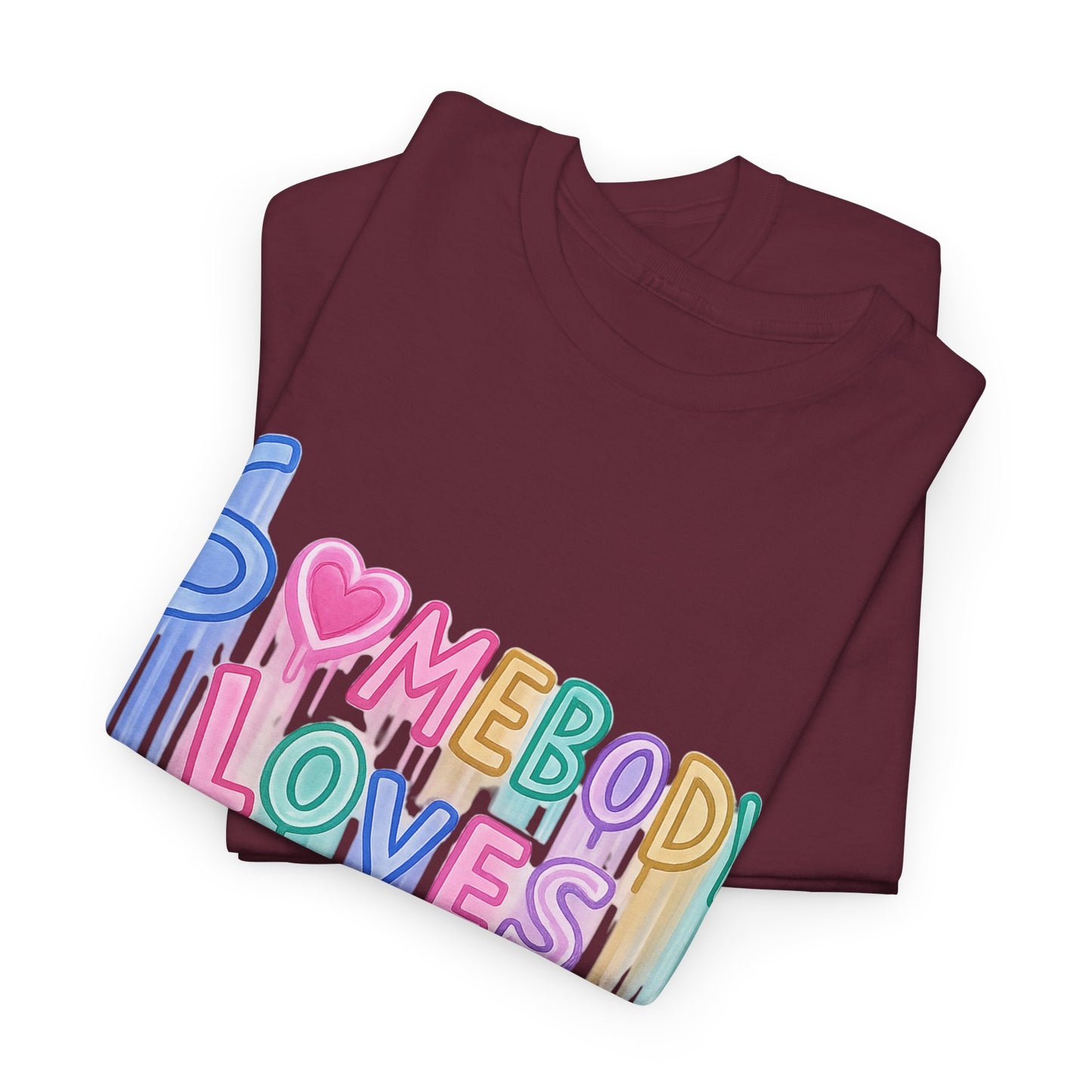 Somebody Loves You T‑Shirt — Colorful Drip Heart Message Tee