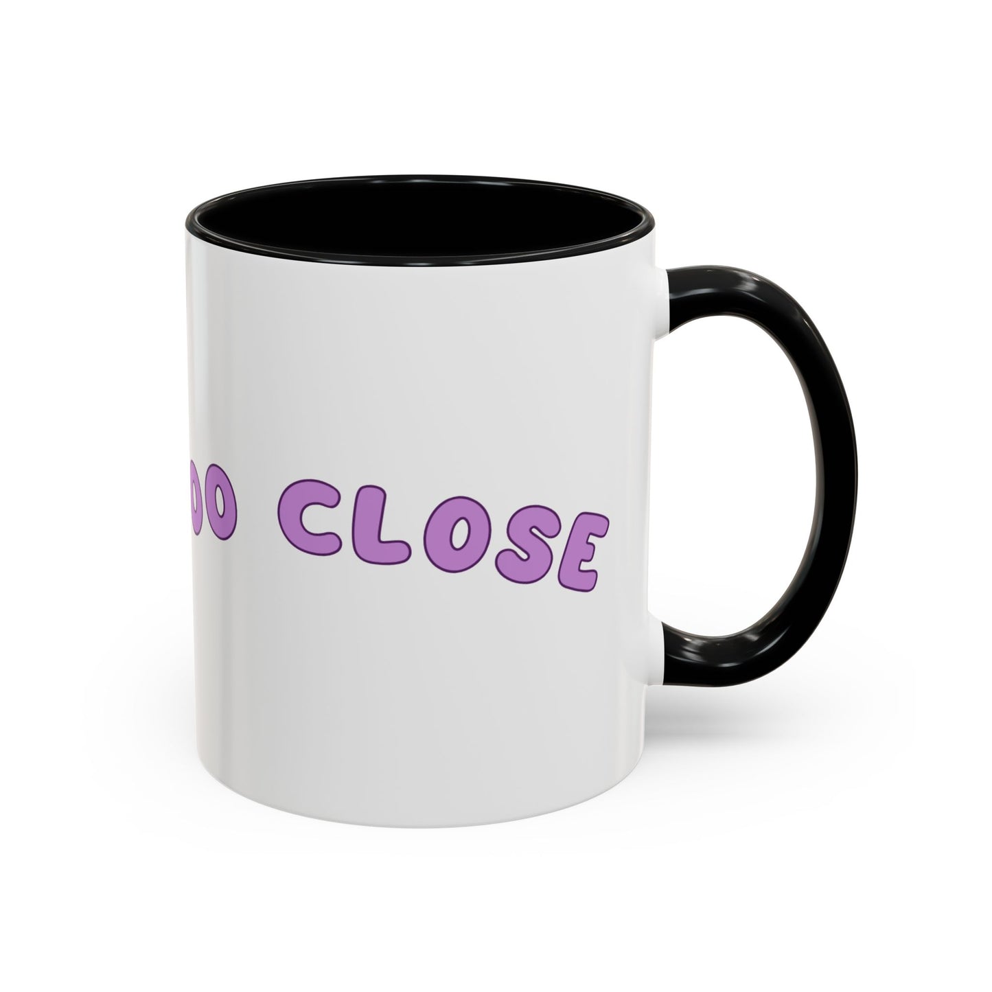 You Are Too Close - Playful Accent Coffee Mug: Perfect Gift for Friends, Fun Décor, Coffee Lovers, Unique Kitchenware, Quirky Home Essentials
