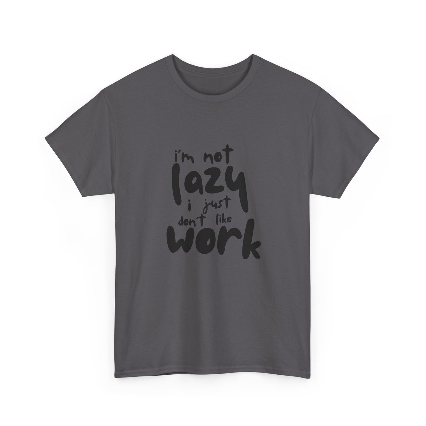 I'm Not Lazy I Just Don't Like Work - Funny Quote Tee, Humor Apparel, 100% Cotton T-Shirt