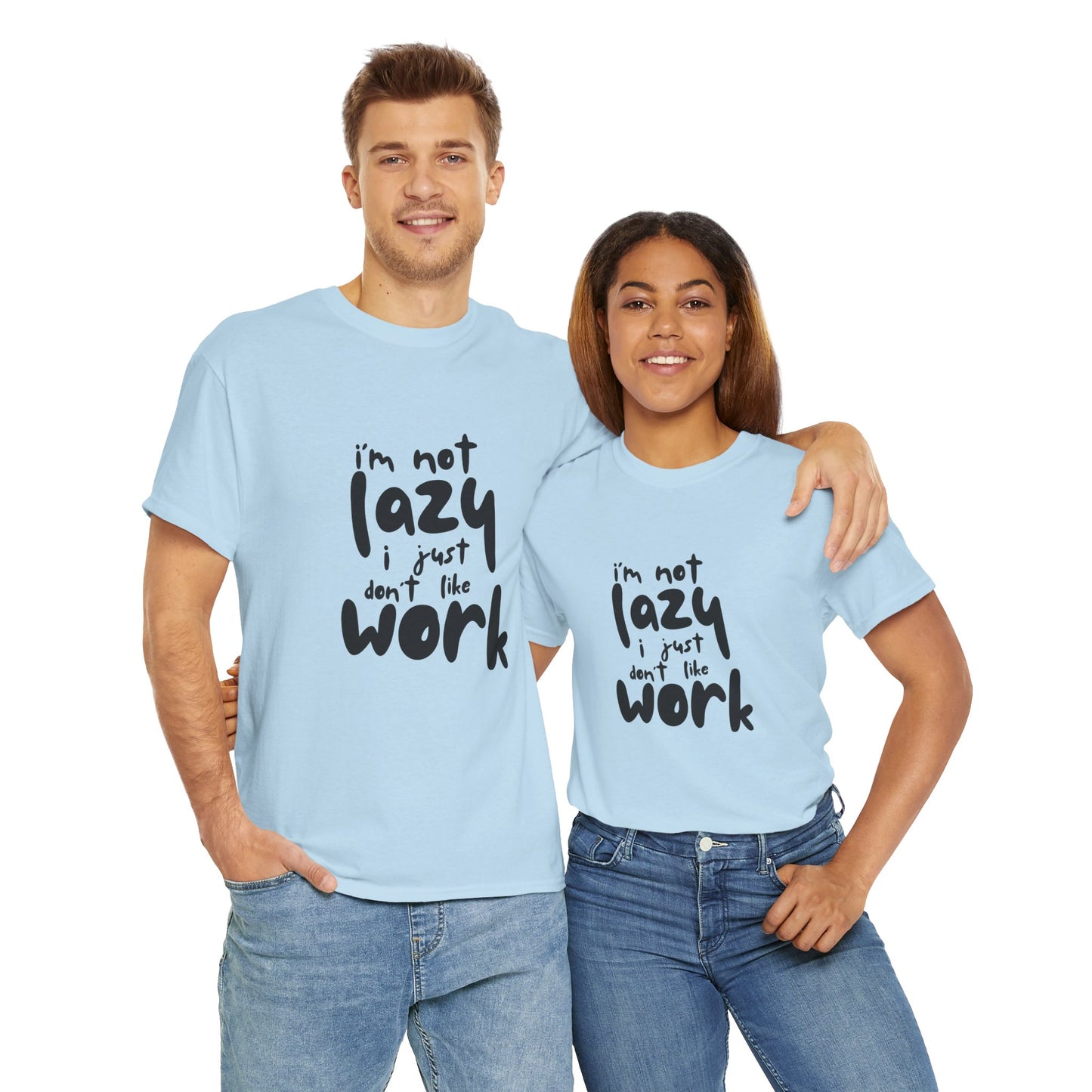 I'm Not Lazy I Just Don't Like Work - Funny Quote Tee, Humor Apparel, 100% Cotton T-Shirt