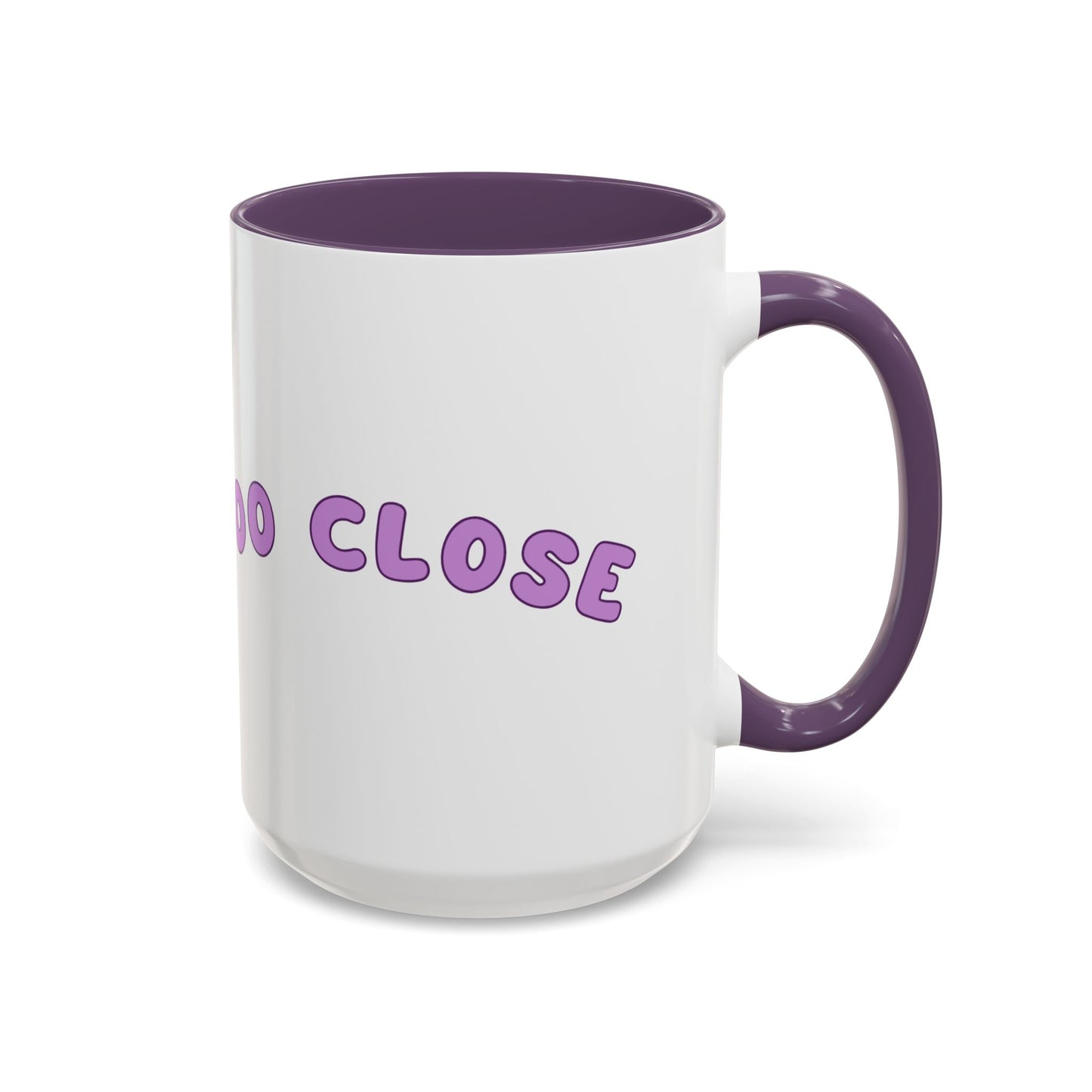 You Are Too Close - Playful Accent Coffee Mug: Perfect Gift for Friends, Fun Décor, Coffee Lovers, Unique Kitchenware, Quirky Home Essentials