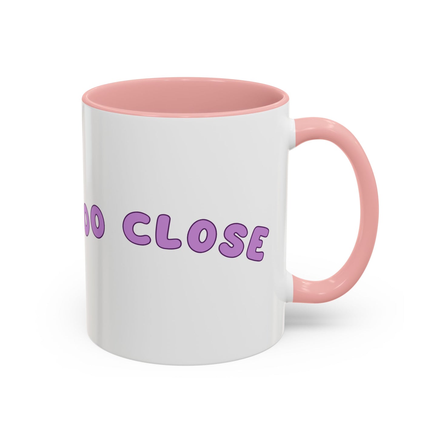 You Are Too Close - Playful Accent Coffee Mug: Perfect Gift for Friends, Fun Décor, Coffee Lovers, Unique Kitchenware, Quirky Home Essentials