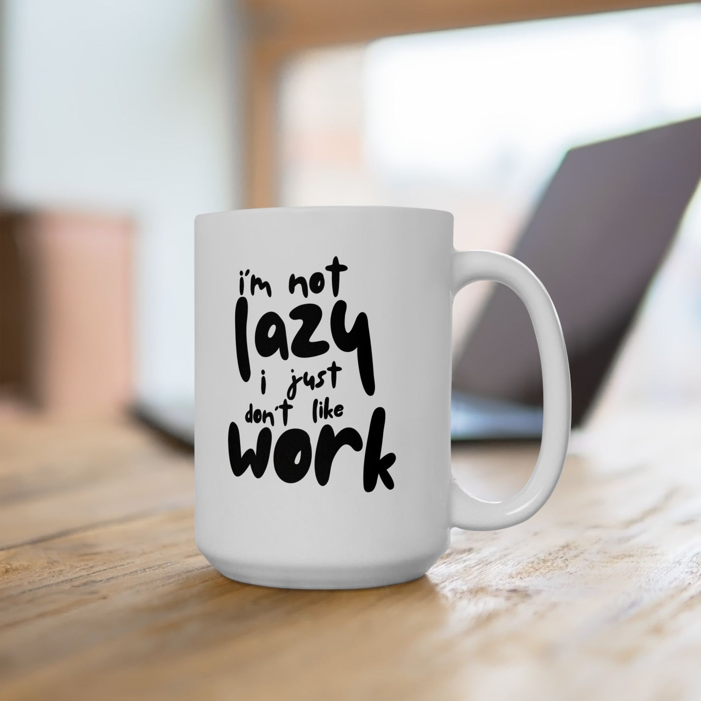 I'm Not Lazy I Just Don't Like Work - Funny Ceramic Mug, Coffee Cup, Gift for Coworkers, Office Humor Desk Decor