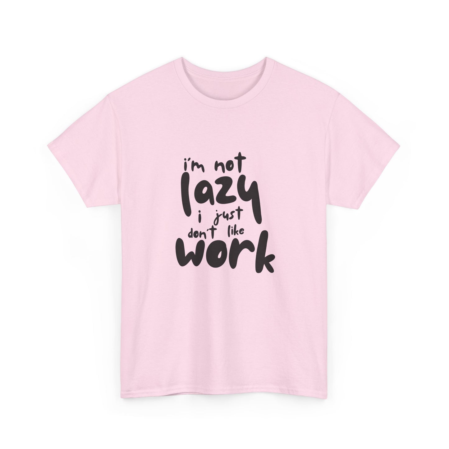 I'm Not Lazy I Just Don't Like Work - Funny Quote Tee, Humor Apparel, 100% Cotton T-Shirt