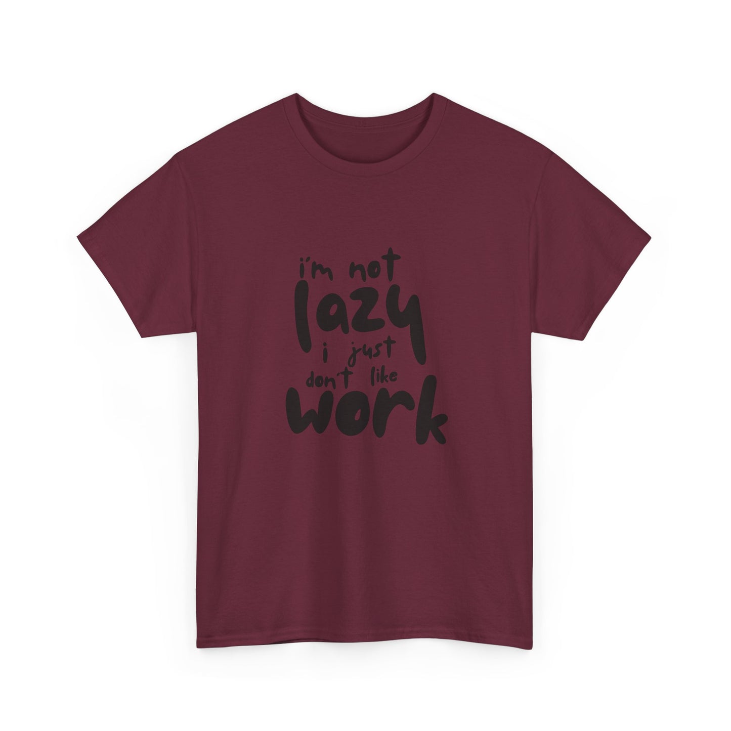 I'm Not Lazy I Just Don't Like Work - Funny Quote Tee, Humor Apparel, 100% Cotton T-Shirt