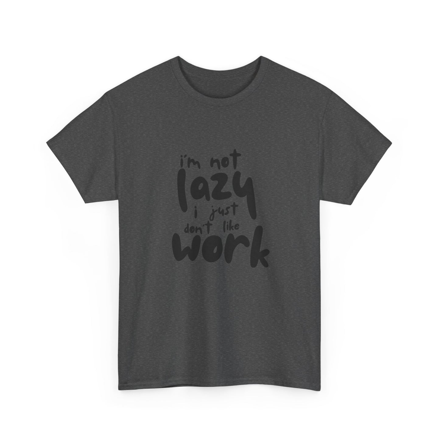 I'm Not Lazy I Just Don't Like Work - Funny Quote Tee, Humor Apparel, 100% Cotton T-Shirt