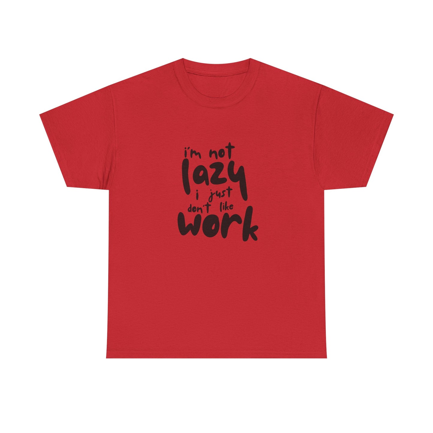 I'm Not Lazy I Just Don't Like Work - Funny Quote Tee, Humor Apparel, 100% Cotton T-Shirt