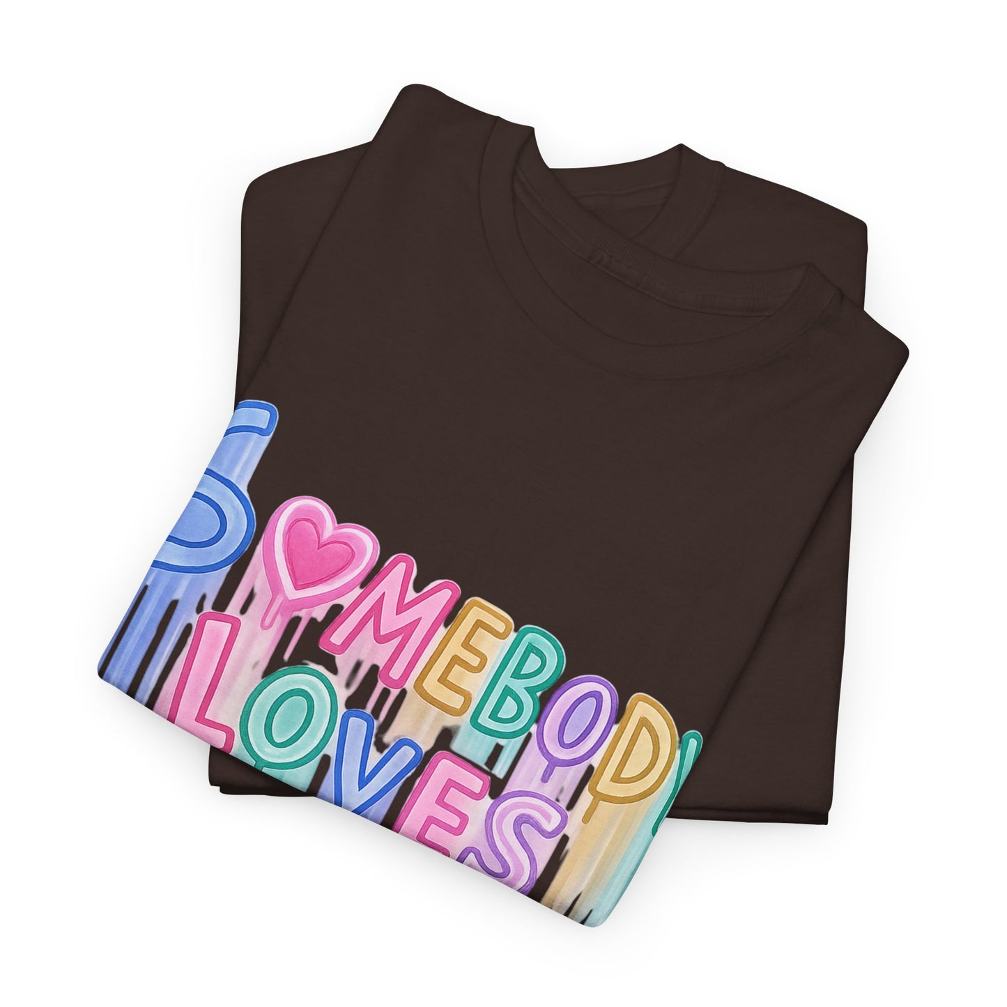 Somebody Loves You T‑Shirt — Colorful Drip Heart Message Tee