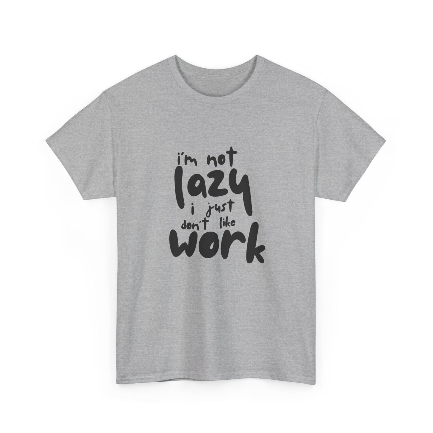 I'm Not Lazy I Just Don't Like Work - Funny Quote Tee, Humor Apparel, 100% Cotton T-Shirt