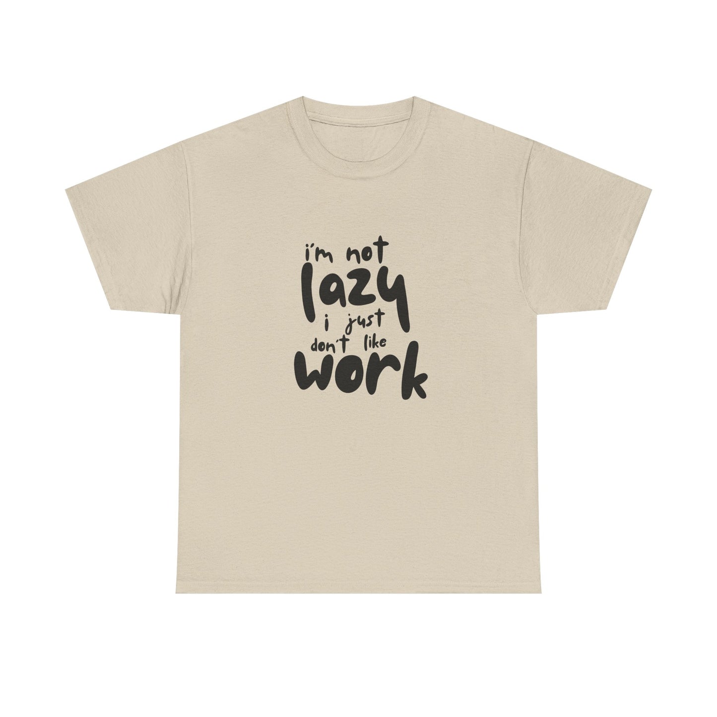 I'm Not Lazy I Just Don't Like Work - Funny Quote Tee, Humor Apparel, 100% Cotton T-Shirt