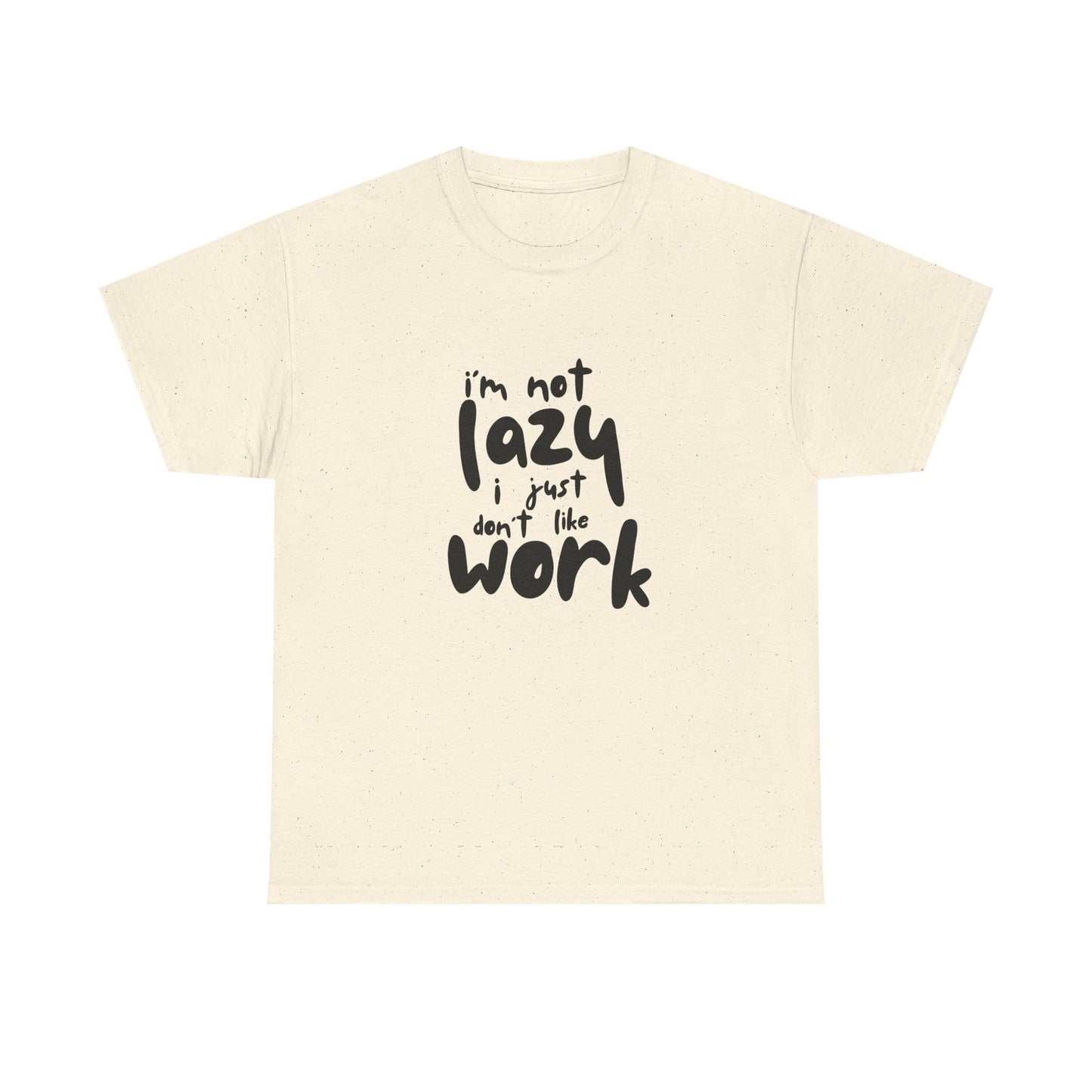 I'm Not Lazy I Just Don't Like Work - Funny Quote Tee, Humor Apparel, 100% Cotton T-Shirt