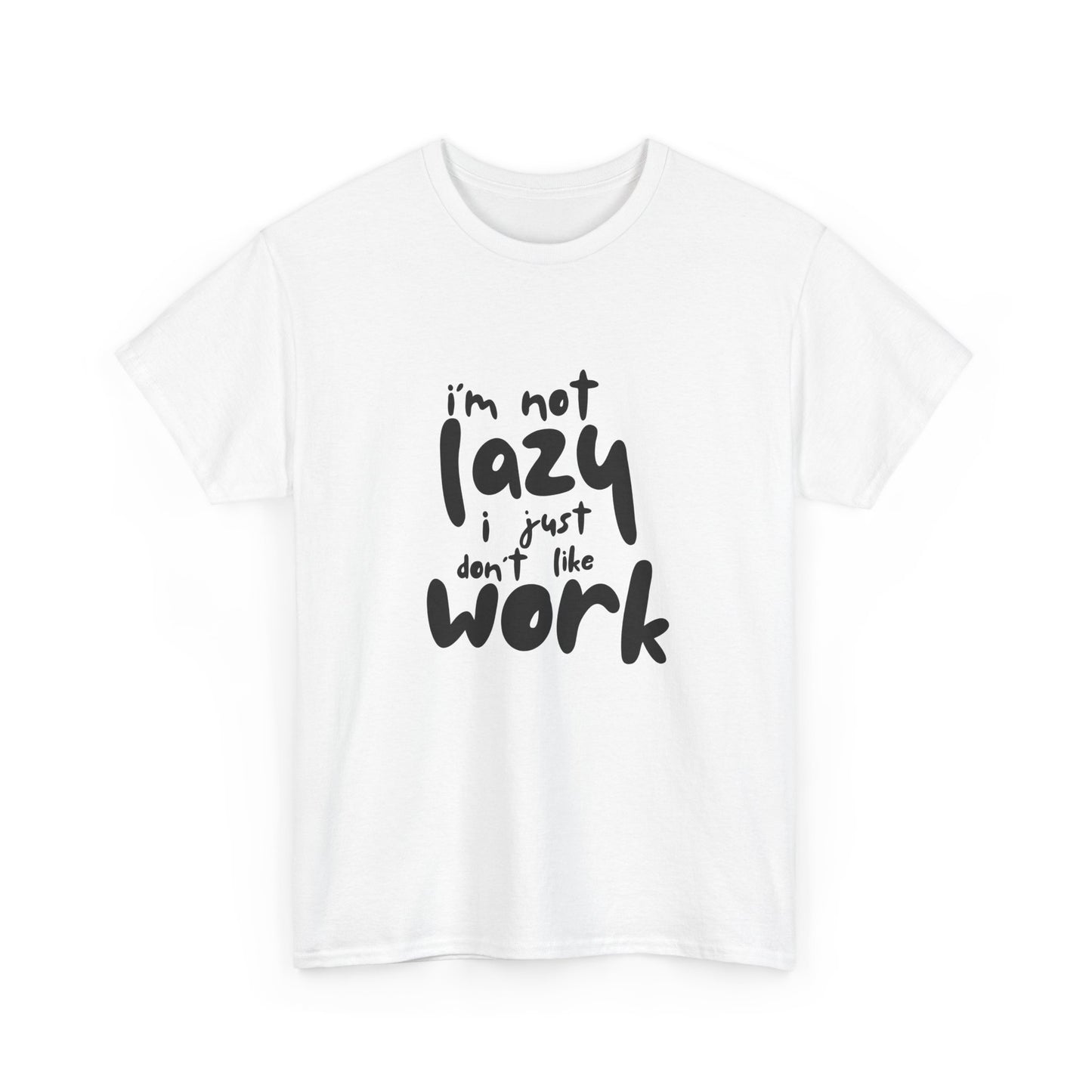 I'm Not Lazy I Just Don't Like Work - Funny Quote Tee, Humor Apparel, 100% Cotton T-Shirt
