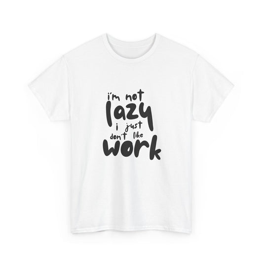 I'm Not Lazy I Just Don't Like Work - Funny Quote Tee, Humor Apparel, 100% Cotton T-Shirt