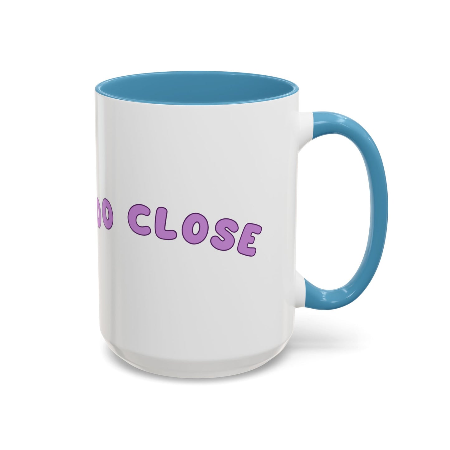 You Are Too Close - Playful Accent Coffee Mug: Perfect Gift for Friends, Fun Décor, Coffee Lovers, Unique Kitchenware, Quirky Home Essentials
