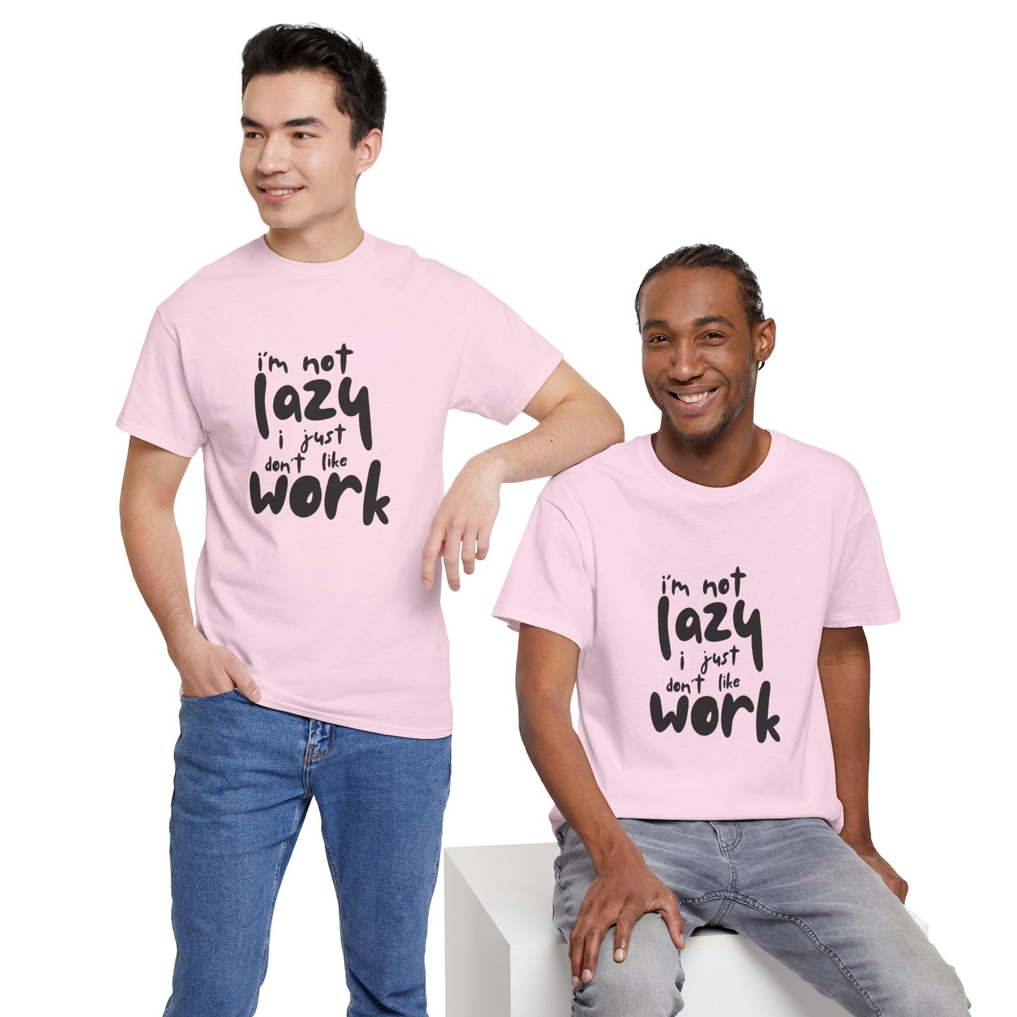 I'm Not Lazy I Just Don't Like Work - Funny Quote Tee, Humor Apparel, 100% Cotton T-Shirt