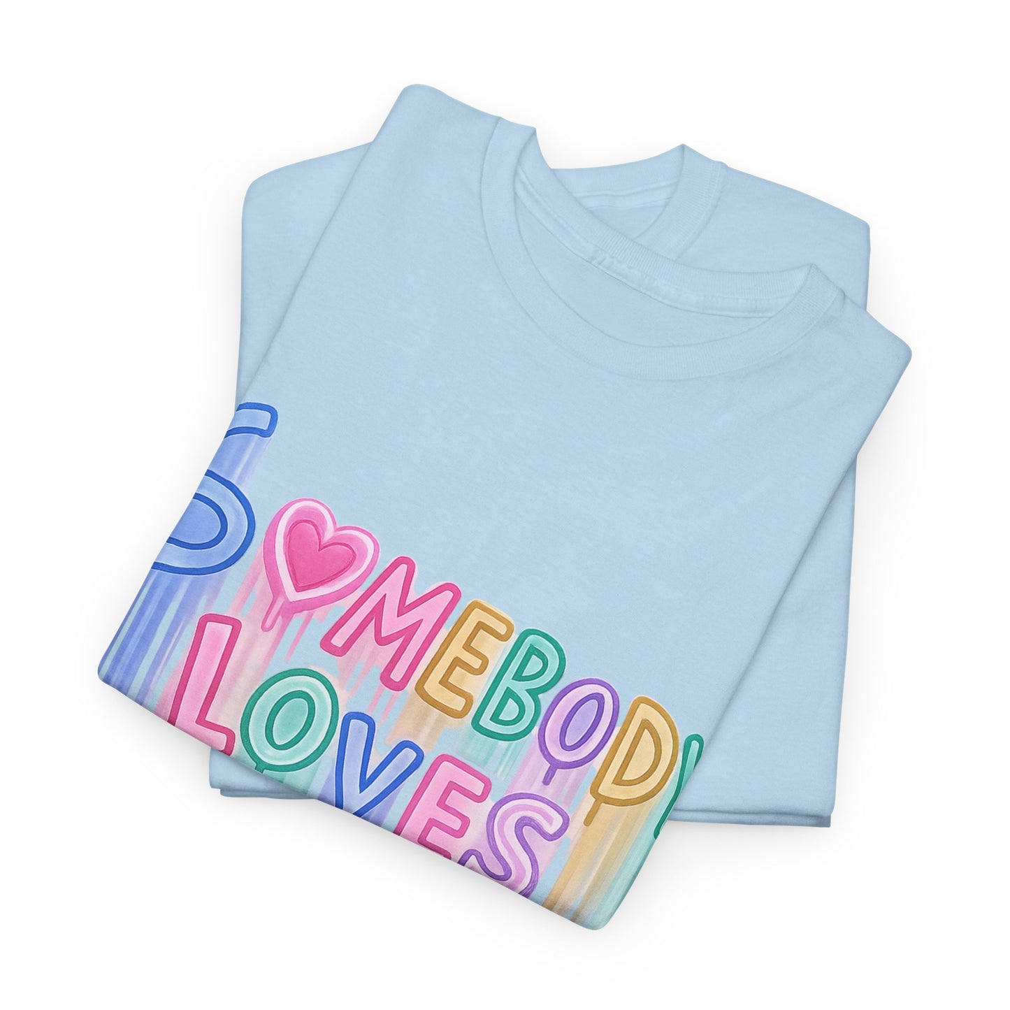 Somebody Loves You T‑Shirt — Colorful Drip Heart Message Tee