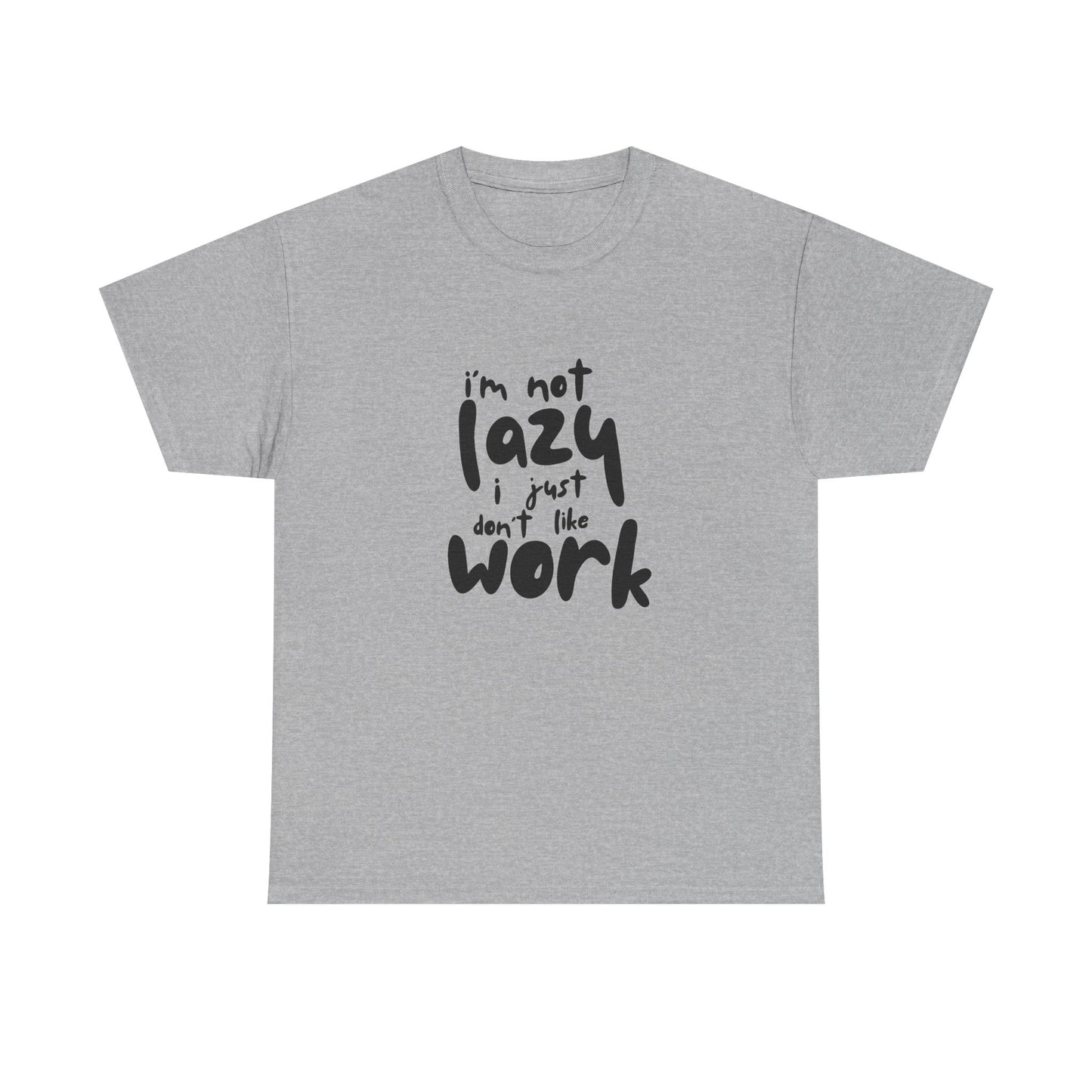 I'm Not Lazy I Just Don't Like Work - Funny Quote Tee, Humor Apparel, 100% Cotton T-Shirt