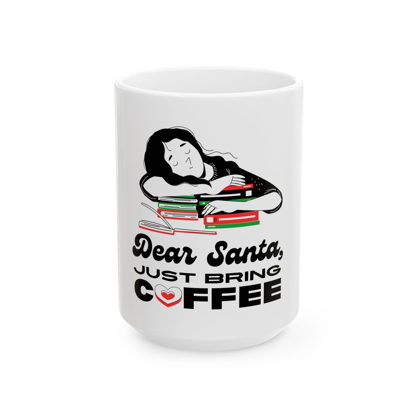 Dear Santa, Just Bring Coffee Mug, Funny Holiday Gift, Ceramic Coffee Cup, Christmas Present, Just Bring Coffee