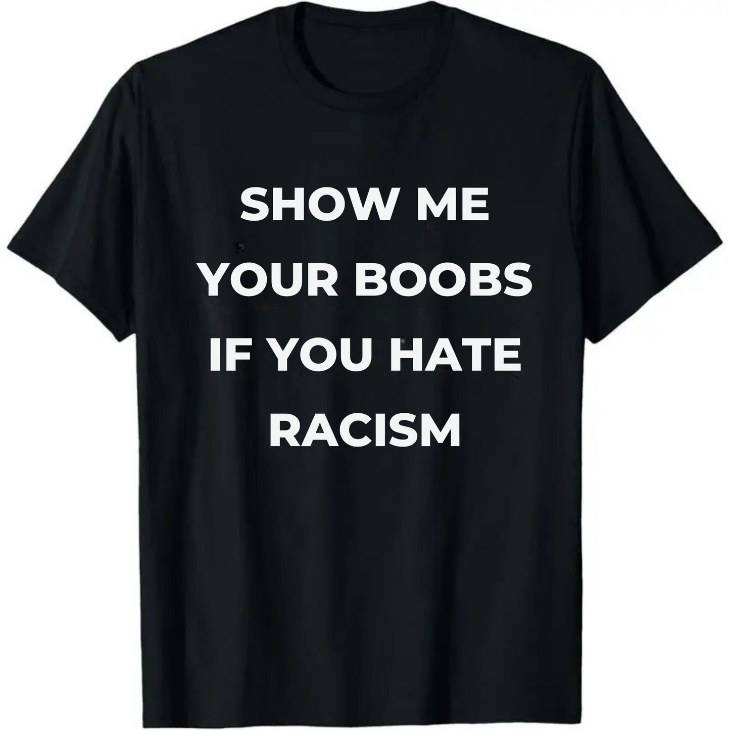 Show Me Your Boobs If You Hate Racism T-Shirt – Funny Protest Graphic Tee, Unisex Cotton Casual Top