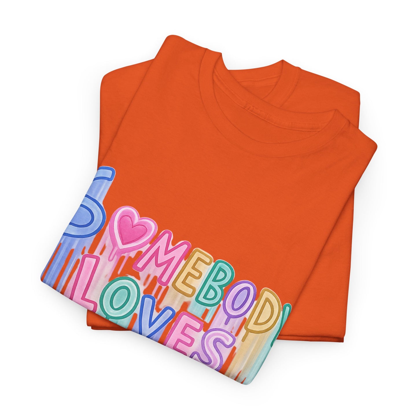 Somebody Loves You T‑Shirt — Colorful Drip Heart Message Tee
