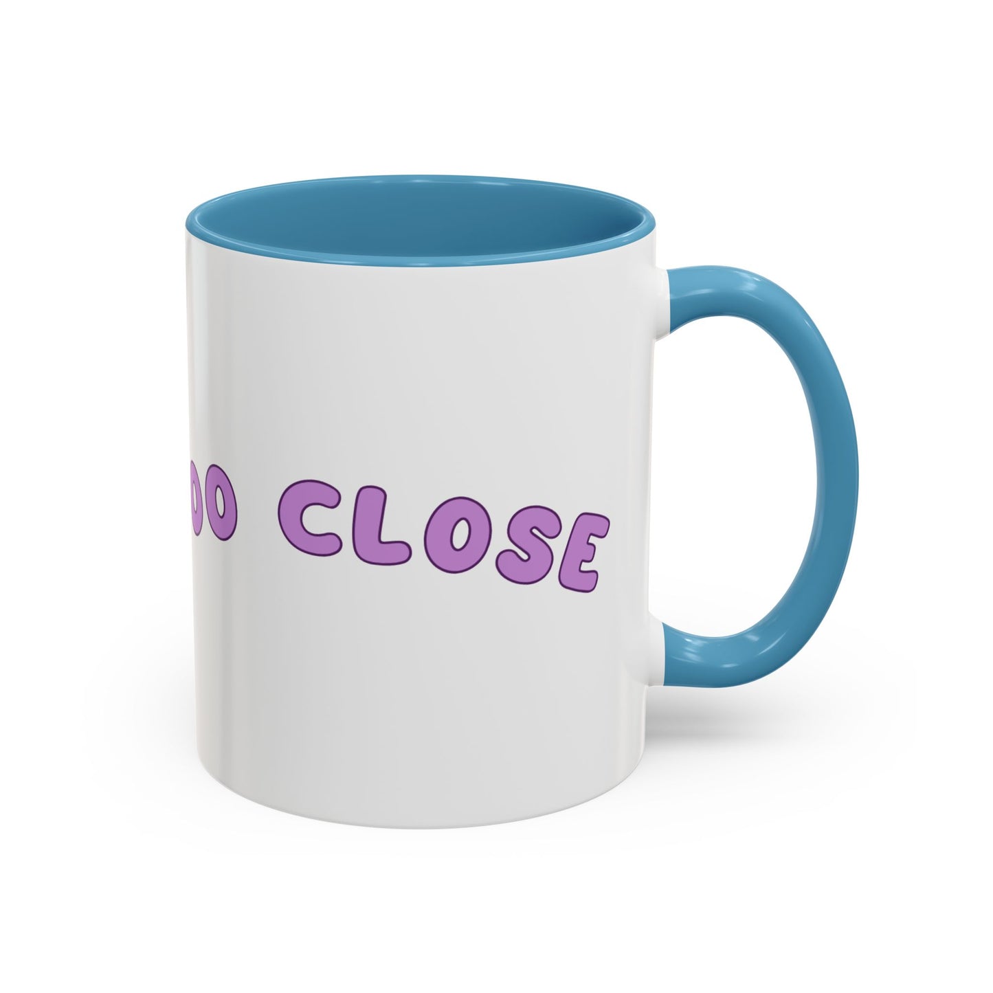 You Are Too Close - Playful Accent Coffee Mug: Perfect Gift for Friends, Fun Décor, Coffee Lovers, Unique Kitchenware, Quirky Home Essentials
