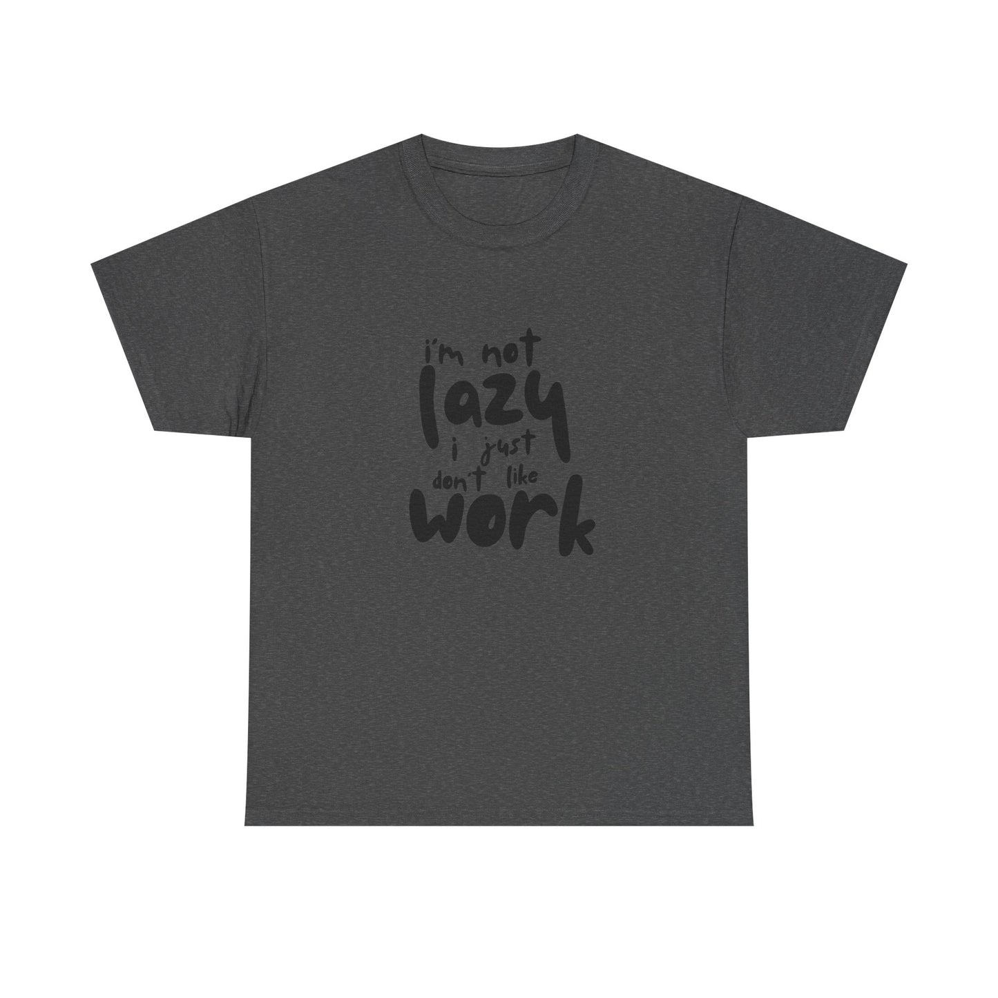 I'm Not Lazy I Just Don't Like Work - Funny Quote Tee, Humor Apparel, 100% Cotton T-Shirt